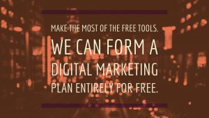 make the most of the free tools. We can form a digital marketing plan entirely for free. Google Garage
