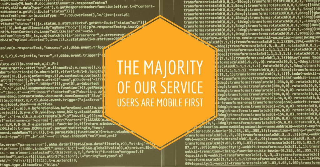 The majority of our service users are mobile first