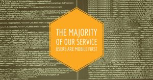 The majority of our service users are mobile first